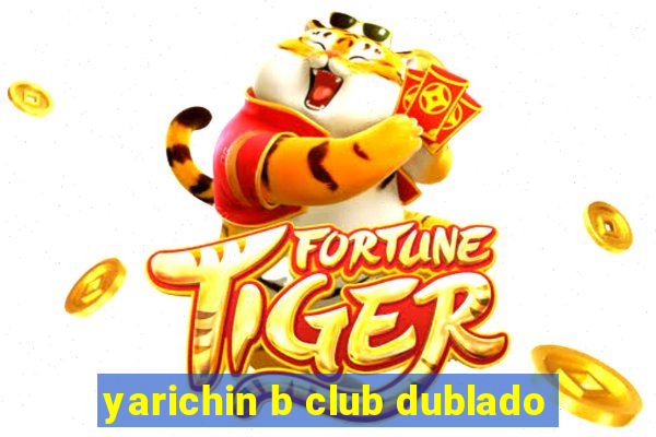 yarichin b club dublado